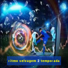 ritmo selvagem 2 temporada